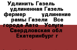 Удлинить Газель 3302, удлиненная Газель фермер 33023, удлинение рамы Газели - Все города Авто » Услуги   . Свердловская обл.,Екатеринбург г.